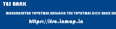 YES BANK  MAHARASHTRA YAVATMAL KALGAON THE YAVATMAL DCC BANK KALGAON  ifsc code